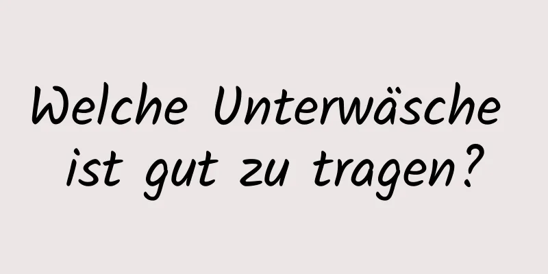 Welche Unterwäsche ist gut zu tragen?