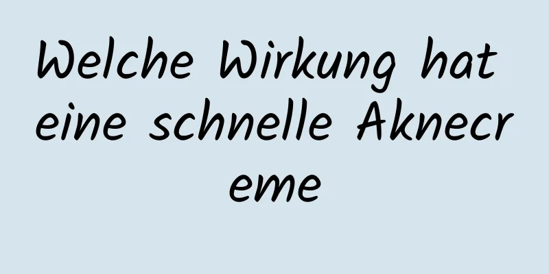 Welche Wirkung hat eine schnelle Aknecreme