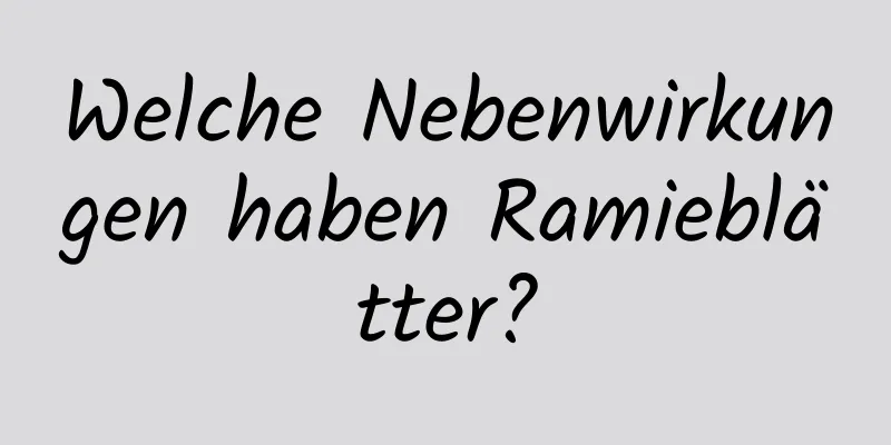 Welche Nebenwirkungen haben Ramieblätter?