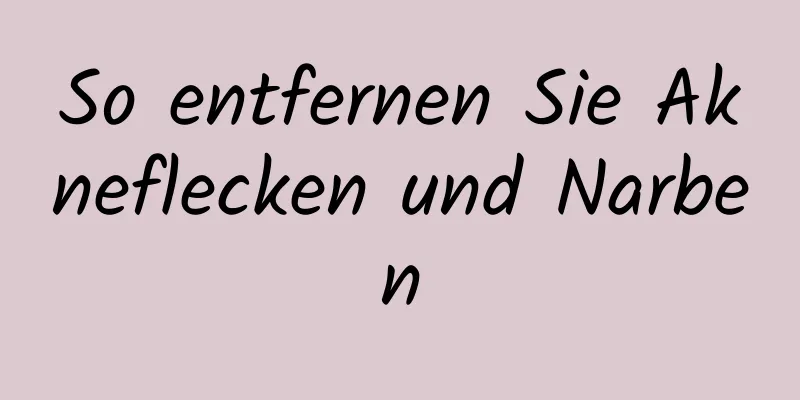 So entfernen Sie Akneflecken und Narben