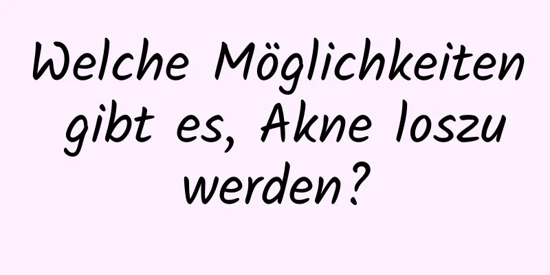 Welche Möglichkeiten gibt es, Akne loszuwerden?