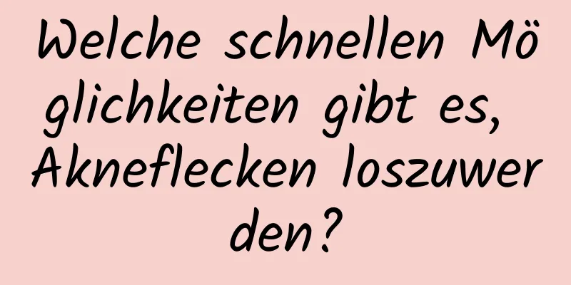Welche schnellen Möglichkeiten gibt es, Akneflecken loszuwerden?