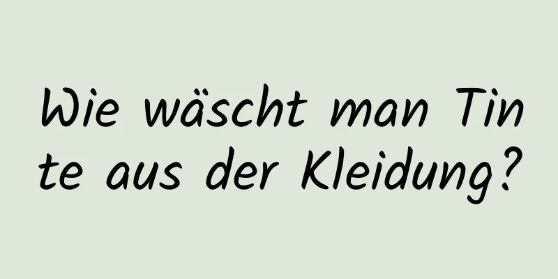 Wie wäscht man Tinte aus der Kleidung?