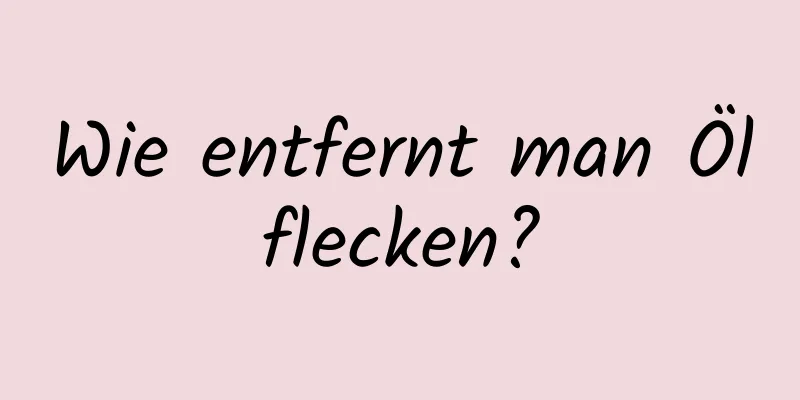 Wie entfernt man Ölflecken?