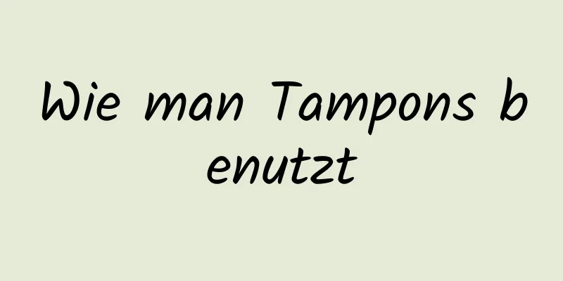Wie man Tampons benutzt