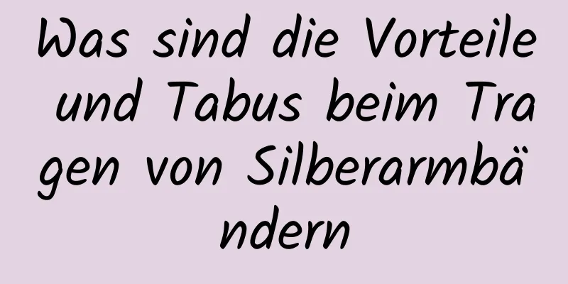 Was sind die Vorteile und Tabus beim Tragen von Silberarmbändern