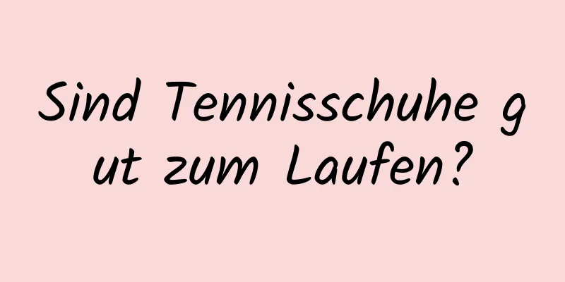 Sind Tennisschuhe gut zum Laufen?
