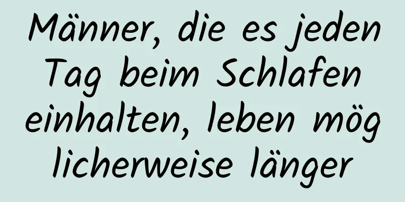 Männer, die es jeden Tag beim Schlafen einhalten, leben möglicherweise länger