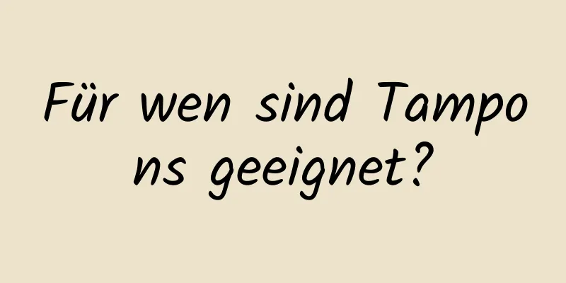 Für wen sind Tampons geeignet?