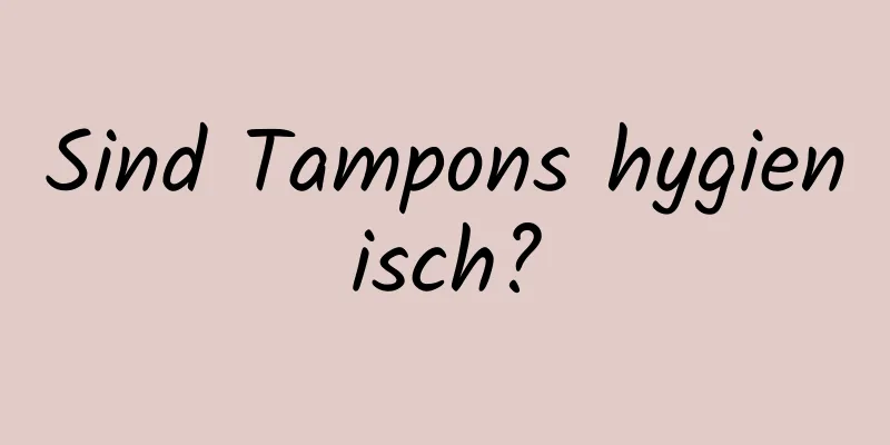 Sind Tampons hygienisch?