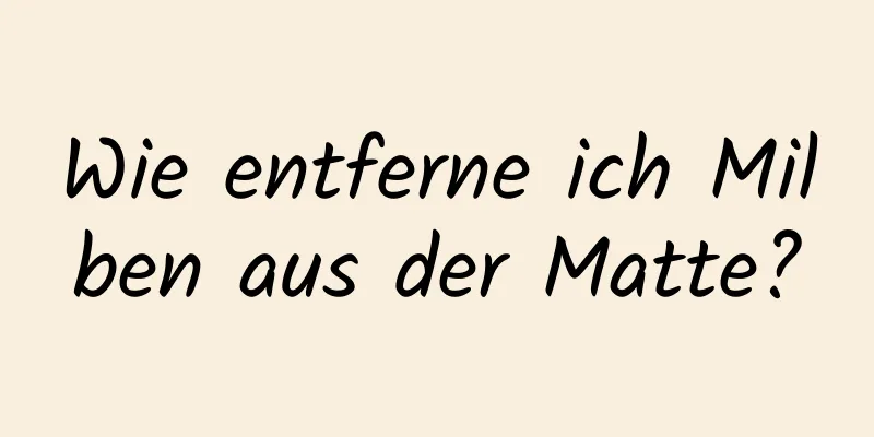 Wie entferne ich Milben aus der Matte?
