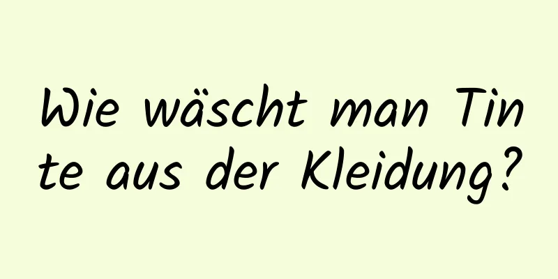 Wie wäscht man Tinte aus der Kleidung?