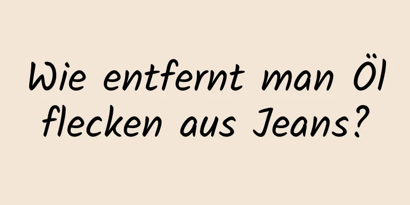 Wie entfernt man Ölflecken aus Jeans?