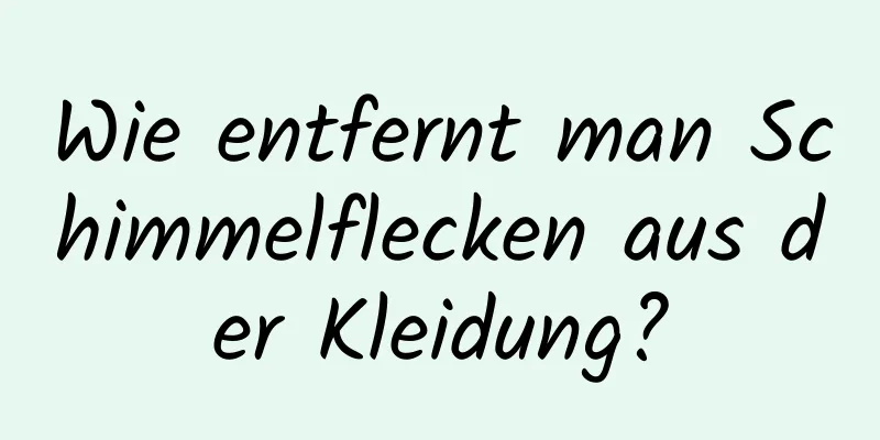 Wie entfernt man Schimmelflecken aus der Kleidung?