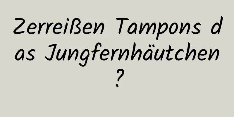 Zerreißen Tampons das Jungfernhäutchen?