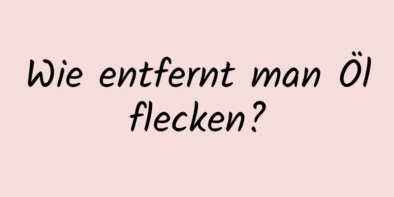 Wie entfernt man Ölflecken?