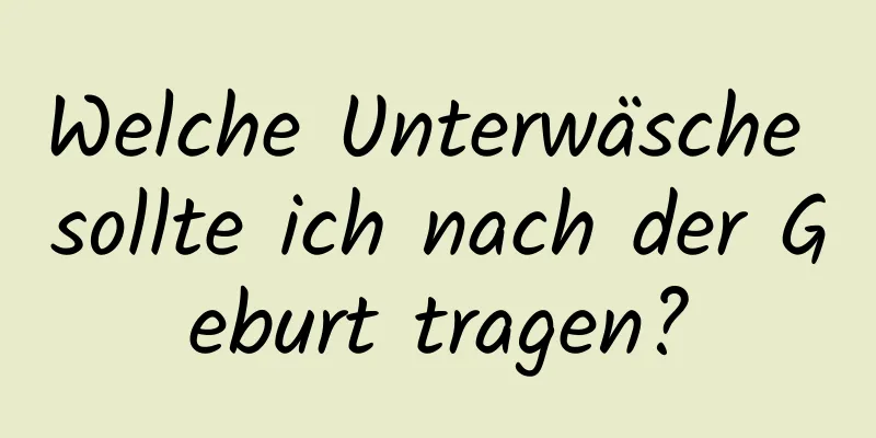Welche Unterwäsche sollte ich nach der Geburt tragen?