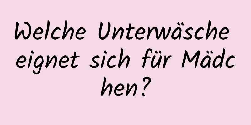 Welche Unterwäsche eignet sich für Mädchen?