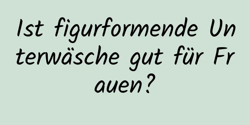 Ist figurformende Unterwäsche gut für Frauen?