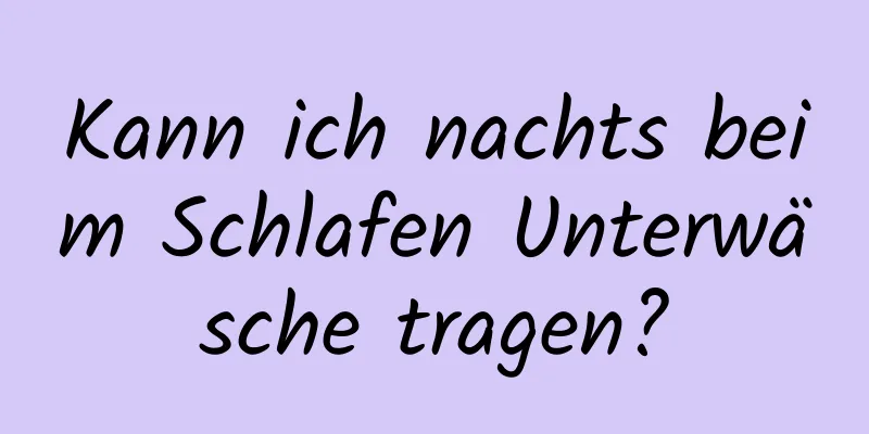 Kann ich nachts beim Schlafen Unterwäsche tragen?