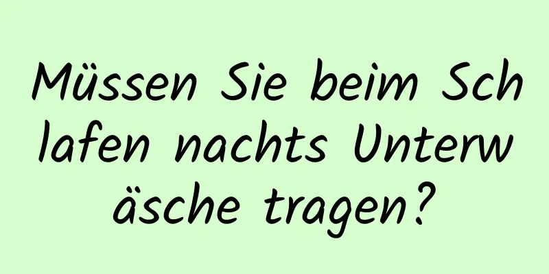 Müssen Sie beim Schlafen nachts Unterwäsche tragen?