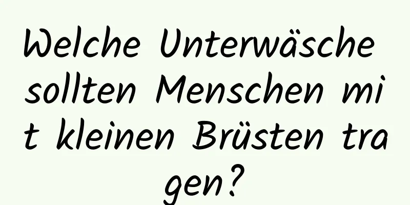 Welche Unterwäsche sollten Menschen mit kleinen Brüsten tragen?