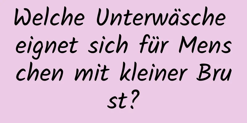 Welche Unterwäsche eignet sich für Menschen mit kleiner Brust?