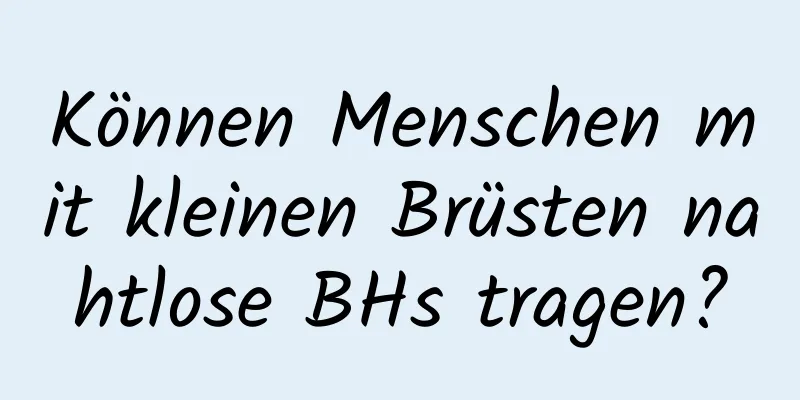 Können Menschen mit kleinen Brüsten nahtlose BHs tragen?