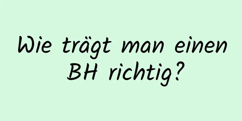 Wie trägt man einen BH richtig?