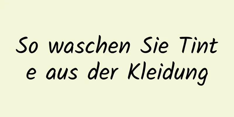 So waschen Sie Tinte aus der Kleidung