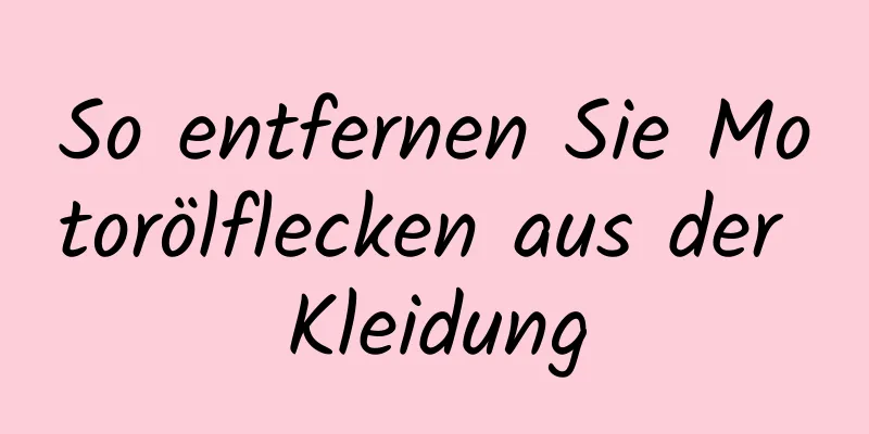 So entfernen Sie Motorölflecken aus der Kleidung