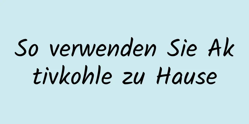 So verwenden Sie Aktivkohle zu Hause