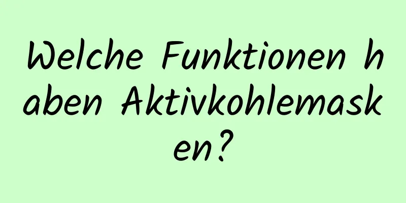 Welche Funktionen haben Aktivkohlemasken?