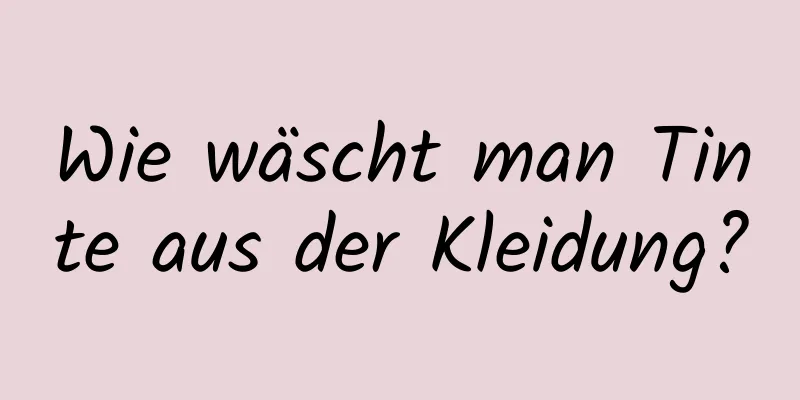 Wie wäscht man Tinte aus der Kleidung?