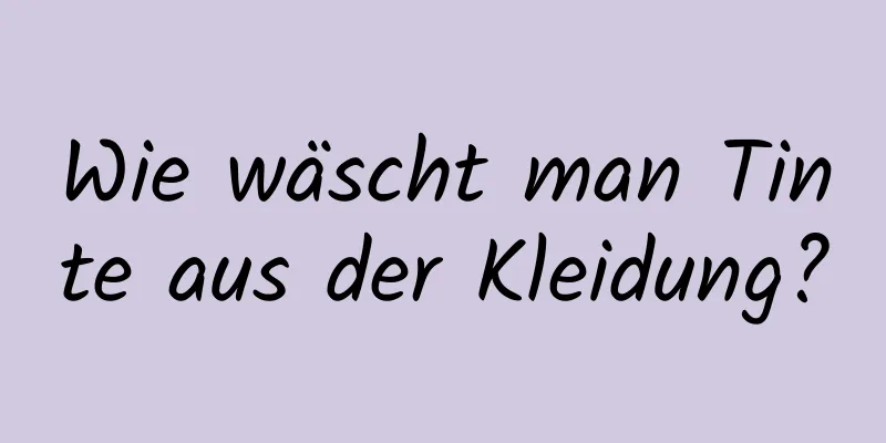 Wie wäscht man Tinte aus der Kleidung?
