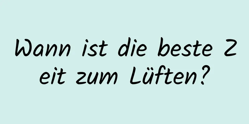 Wann ist die beste Zeit zum Lüften?