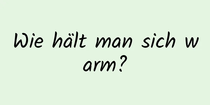 Wie hält man sich warm?