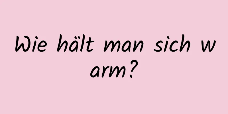 Wie hält man sich warm?