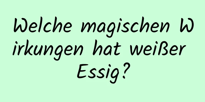 Welche magischen Wirkungen hat weißer Essig?