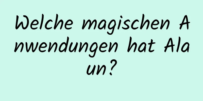 Welche magischen Anwendungen hat Alaun?