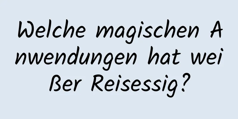 Welche magischen Anwendungen hat weißer Reisessig?