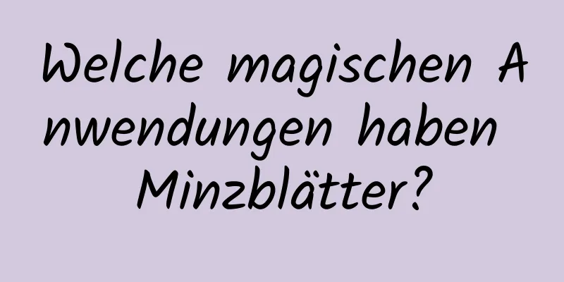 Welche magischen Anwendungen haben Minzblätter?