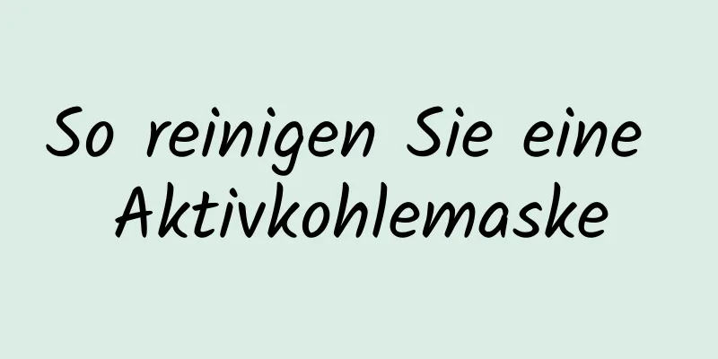 So reinigen Sie eine Aktivkohlemaske