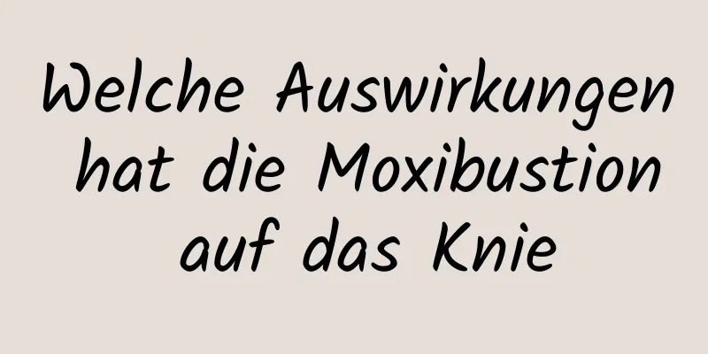 Welche Auswirkungen hat die Moxibustion auf das Knie
