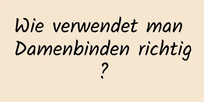 Wie verwendet man Damenbinden richtig?