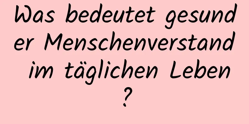 Was bedeutet gesunder Menschenverstand im täglichen Leben?