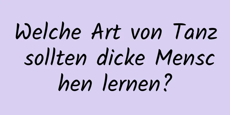 Welche Art von Tanz sollten dicke Menschen lernen?