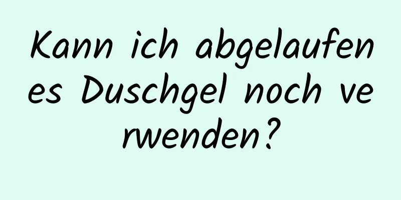 Kann ich abgelaufenes Duschgel noch verwenden?