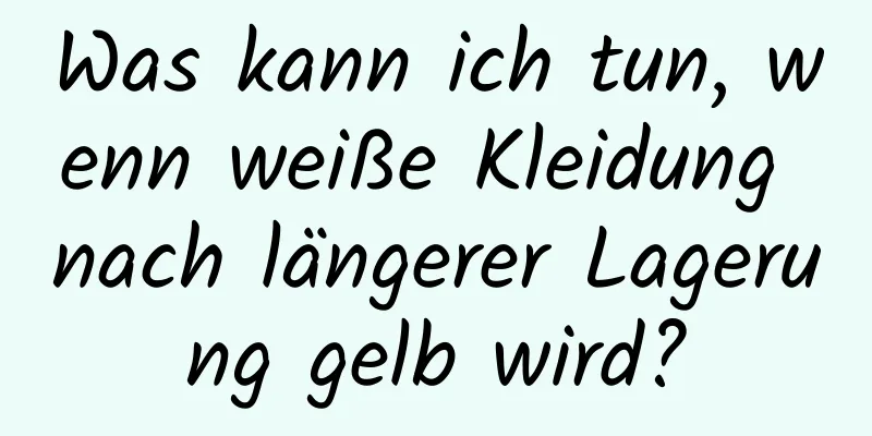 Was kann ich tun, wenn weiße Kleidung nach längerer Lagerung gelb wird?