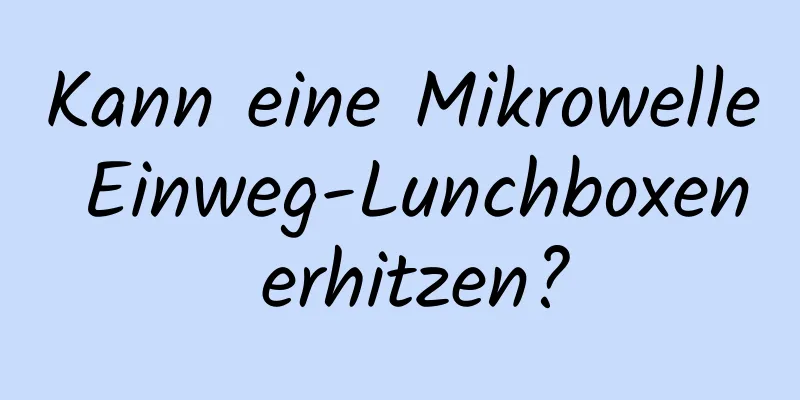 Kann eine Mikrowelle Einweg-Lunchboxen erhitzen?